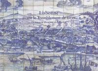Lisbonne avant le tremblement de terre : le panneau (1700-1725) du musée de l'Azulejo : anthologie de textes sur Lisbonne