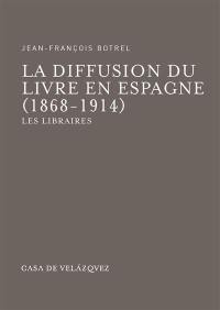 La Diffusion du livre en Espagne : 1868-1914 : les libraires