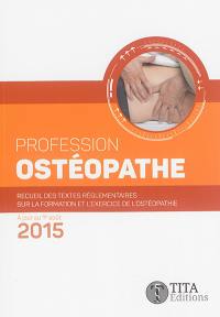Profession ostéopathe : recueil des textes réglementaires sur la formation et l'exercice de l'ostéopathie