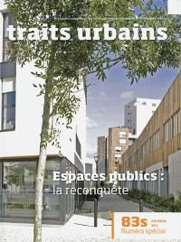 Traits urbains : le mensuel opérationnel des acteurs du développement et du renouvellement urbains, n° 83s. Espaces publics : la reconquête