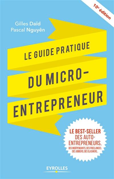 Le guide pratique du micro-entrepreneur : le best-seller des auto-entrepreneurs, des indépendants, des freelances, des jobbers, des slashers...