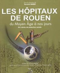 Les hôpitaux de Rouen, du Moyen Age à nos jours : dix siècles de protection sociale