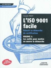 L'ISO 9001 facile : réussir sa démarche de certification. Vol. 2. Les outils pour mettre en oeuvre sa démarche
