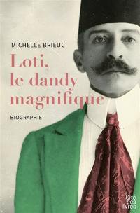 Loti, le dandy magnifique : biographie