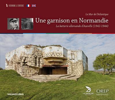 Une garnison en Normandie : la batterie allemande d'Azeville (1942-1944) : le mur de l'Atlantique