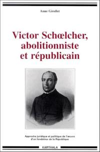 Victor Schoelcher, abolitionniste et républicain : approche juridique et politique de l'oeuvre d'un fondateur de la République