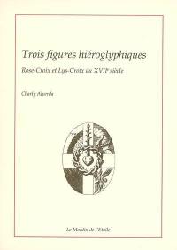 Trois figures hiéroglyphiques : Rose-Croix et Lys-Croix au XVIIe siècle