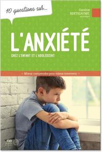 10 questions sur... l'anxiété chez l'enfant et l'adolescent