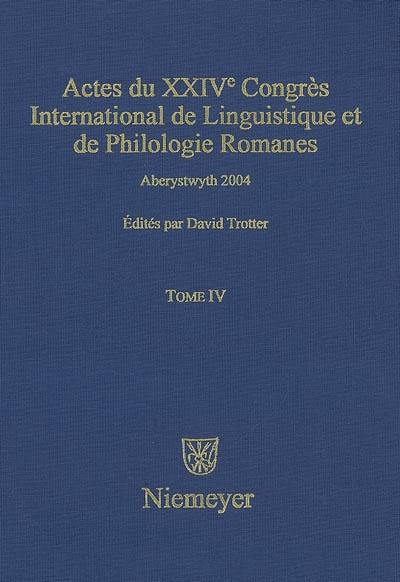 Actes du XXIVe congrès international de linguistique et de philologie romanes : Aberystwyth, 1-6 août 2004. Vol. 4