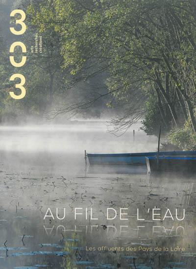 Trois cent trois-Arts, recherches et créations, n° 128. Au fil de l'eau : les affluents des Pays de la Loire