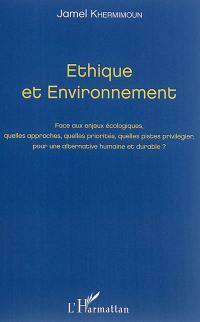 Ethique et environnement : face aux enjeux écologiques, quelles approches, quelles priorités, quelles pistes privilégier, pour une alternative humaine et durable ? : actes du colloque