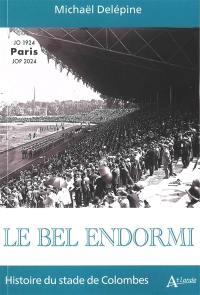 Le bel endormi : histoire du stade de Colombes : Paris, JO 1924, JOP 2024