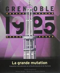 Grenoble 1925 : la grande mutation : exposition internationale de la houille blanche et du tourisme