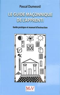 Le guide maçonnique de l'apprenti : guide pratique et manuel d'instruction