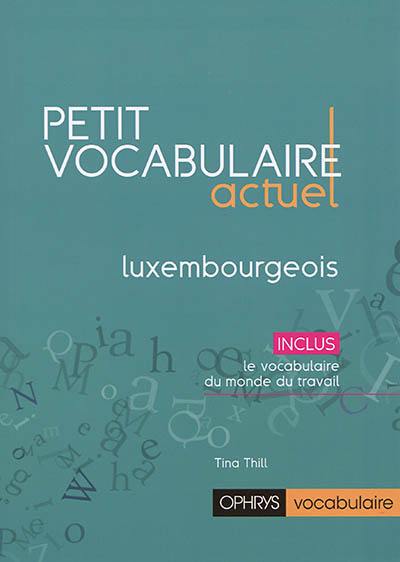 Petit vocabulaire actuel : luxembourgeois : inclus le vocabulaire du monde du travail