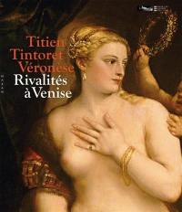 Titien, Tintoret, Véronèse : rivalités à Venise : Paris, musée du Louvre, 17 sept. 2009 - 4 janv. 2010
