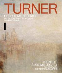 Turner, le sublime héritage : en dialogue avec des artistes contemporains. Turner's sublime legacy : in dialogue with contemporary artists