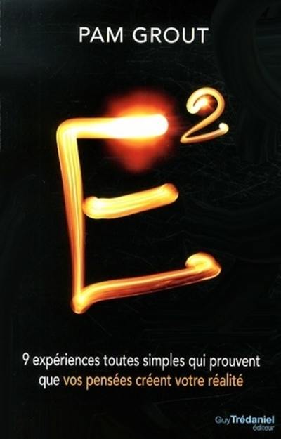 E2 : 9 expériences toutes simples qui prouvent que vos pensées créent votre réalité