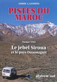 Pistes du Maroc : à travers l'Histoire. Vol. 8. Le Jebel Siroua et le pays Ouaouzguit