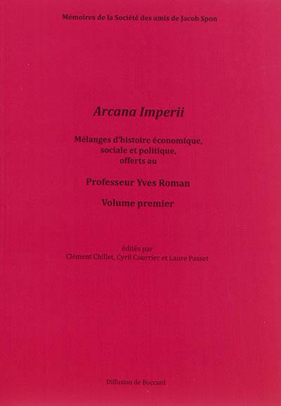 Arcana Imperii : mélanges d'histoire économique, sociale et politique offerts au professeur Yves Roman. Vol. 1