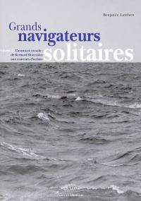 Grands navigateurs solitaires. Vol. 2. L'aventure en solo : de Bernard Moitessier aux coureurs d'océans