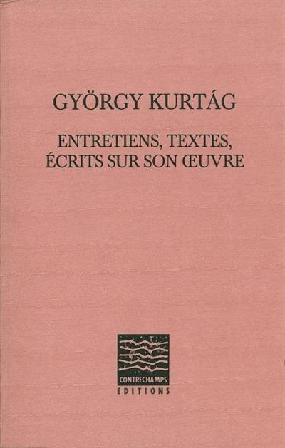 György Kurtag : entretiens, textes, écrits sur son oeuvre