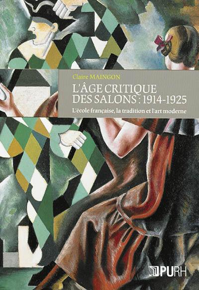 L'âge critique des salons : 1914-1925 : l'école française, la tradition et l'art moderne