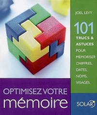 Optimisez votre mémoire : 101 trucs et astuces pour mémoriser chiffres, dates, noms, visages