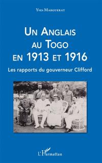 Un Anglais au Togo en 1913 et 1916 : les rapports du gouverneur Clifford