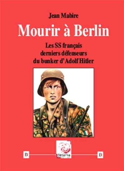 Mourir à Berlin : les SS français derniers défenseurs du bunker d'Adolf Hitler