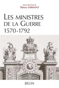 Les ministres de la guerre, 1570-1792 : histoire et dictionnaire biographique