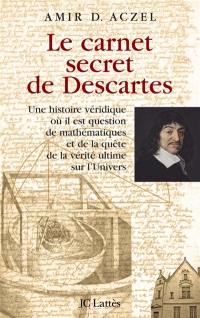 Le carnet secret de Descartes : une histoire véridique où il est question de mathématiques et de la quête de la vérité ultime sur l'univers