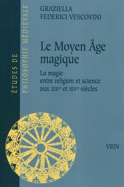 Le Moyen Age magique : la magie entre religion et science du XIIIe au XIVe siècles