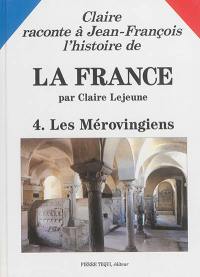 Claire raconte à Jean-François l'histoire de la France. Vol. 4. Les Mérovingiens