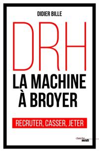 DRH, la machine à broyer : recruter, casser, jeter