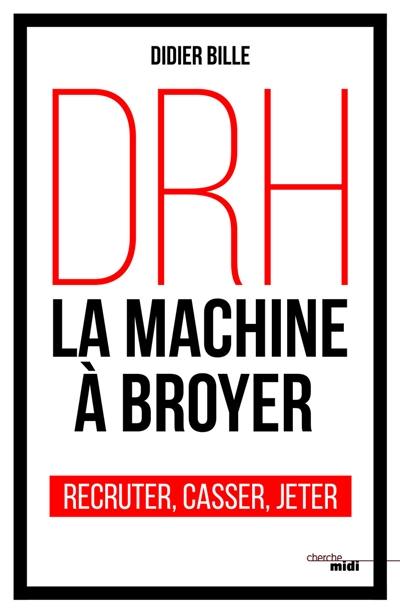 DRH, la machine à broyer : recruter, casser, jeter