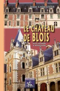Le château de Blois : notice historique & archéologique