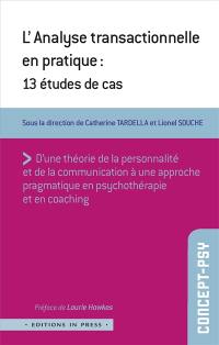 L'analyse transactionnelle en pratique : 13 études de cas : d'une théorie de la personnalité et de la communication à une approche pragmatique en psychothérapie et en coaching