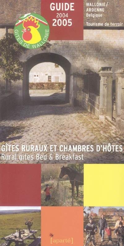 Gîtes ruraux et chambres d'hôtes, Wallonie-Ardenne (Belgique) : guide 2004-2005. Rural gites Bed and Breakfast : Wallonie-Ardenne (Belgique) : guide 2004-2005