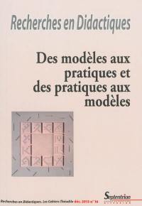 Recherches en didactiques, n° 16. Des modèles aux pratiques et des pratiques aux modèles