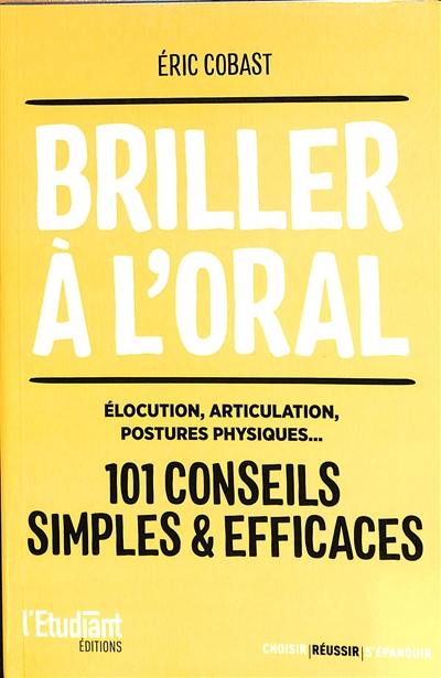 Briller à l'oral : 101 conseils simples & efficaces : élocution, articulation, postures physiques...