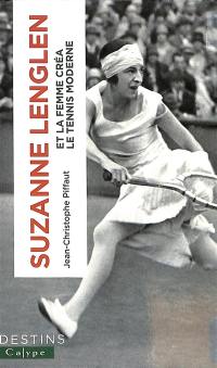Suzanne Lenglen : et la femme créa le tennis moderne