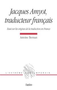 Jacques Amyot, traducteur français : essai sur les origines de la traduction en France