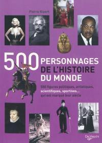 500 personnages de l'histoire du monde : 500 figures politiques, artistiques, scientifiques, sportives... qui ont marqué leur siècle