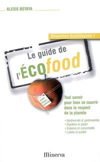 Le guide de l'écofood : tout savoir pour bien se nourrir dans le respect de la planète