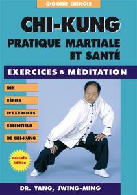 Chi-kung : pratique martiale et santé : exercices & méditation, dix séries d'exercices essentiels de chi-kung