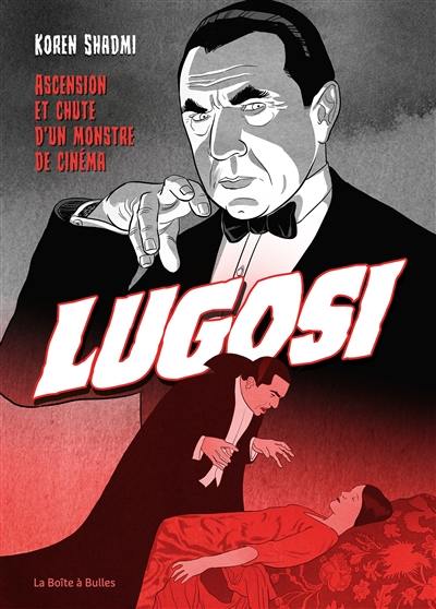 Lugosi : ascension et chute d'un monstre de cinéma