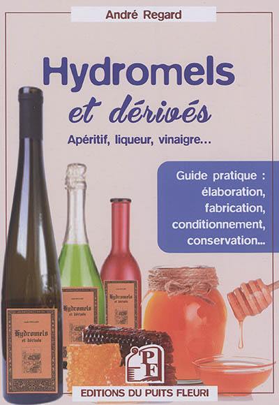 Hydromels et dérivés, apéritif, liqueur, vinaigre... : guide pratique : élaboration, fabrication, conditionnement, conservation...