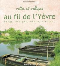Villes et villages au fil de l'Yèvre : Baugy, Bourges, Mehun, Vierzon...