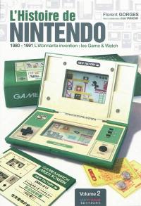 L'histoire de Nintendo. Vol. 2. 1980-1991 : l'étonnante invention : les Games & Watch